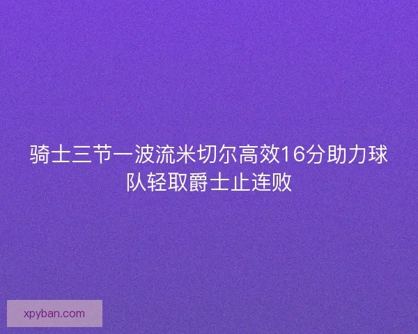 骑士三节一波流米切尔高效16分助力球队轻取爵士止连败